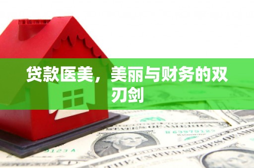 攀枝花贷款医美，美丽与财务的双刃剑