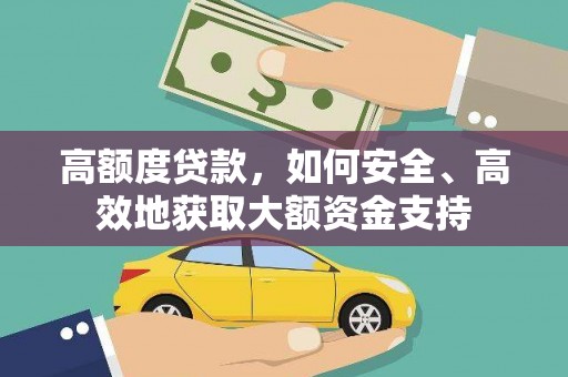 攀枝花高额度贷款，如何安全、高效地获取大额资金支持