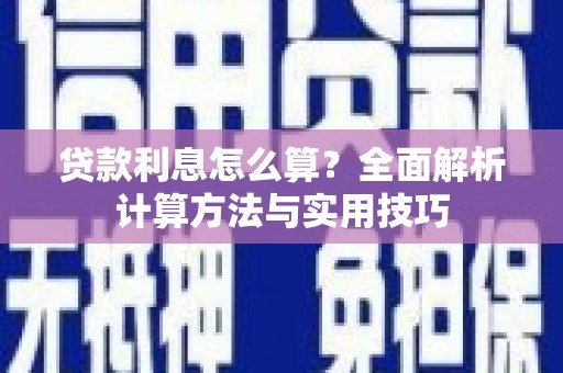 攀枝花贷款利息怎么算？全面解析计算方法与实用技巧