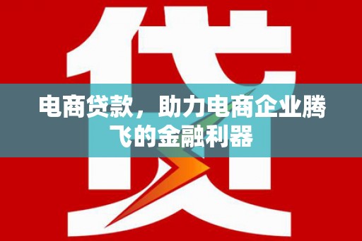 攀枝花电商贷款，助力电商企业腾飞的金融利器
