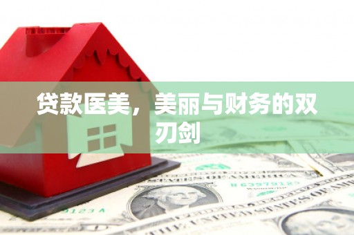 攀枝花贷款医美，美丽与财务的双刃剑
