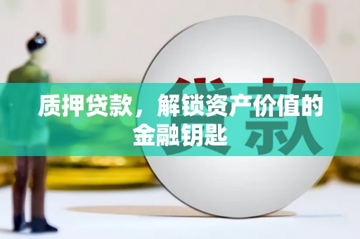 攀枝花质押贷款，解锁资产价值的金融钥匙