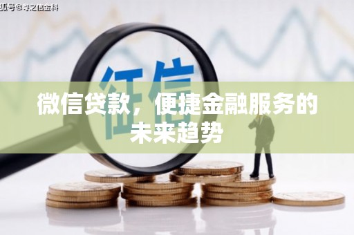 攀枝花微信贷款，便捷金融服务的未来趋势