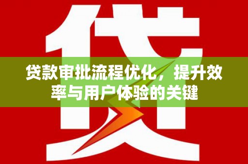 攀枝花贷款审批流程优化，提升效率与用户体验的关键