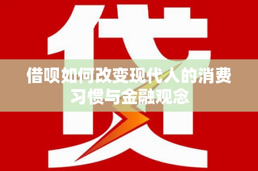 攀枝花借呗如何改变现代人的消费习惯与金融观念