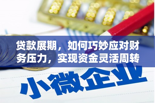 攀枝花贷款展期，如何巧妙应对财务压力，实现资金灵活周转