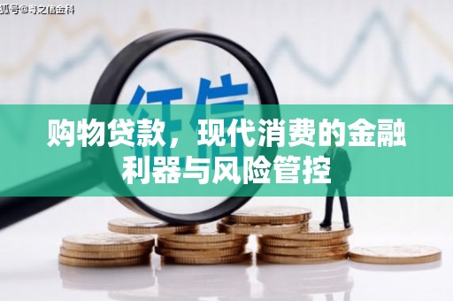 攀枝花购物贷款，现代消费的金融利器与风险管控