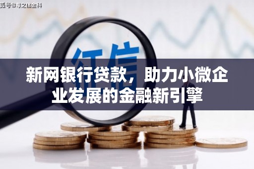 攀枝花新网银行贷款，助力小微企业发展的金融新引擎