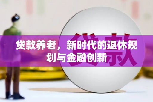 攀枝花贷款养老，新时代的退休规划与金融创新