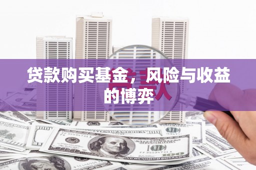 攀枝花贷款购买基金，风险与收益的博弈