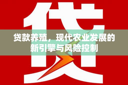 攀枝花贷款养殖，现代农业发展的新引擎与风险控制