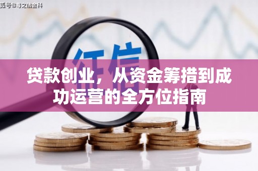 攀枝花贷款创业，从资金筹措到成功运营的全方位指南