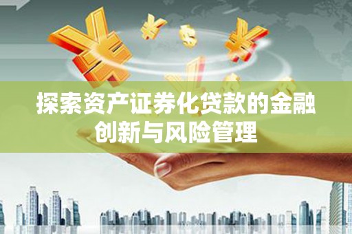 攀枝花探索资产证券化贷款的金融创新与风险管理