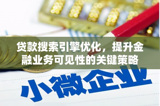 攀枝花贷款搜索引擎优化，提升金融业务可见性的关键策略