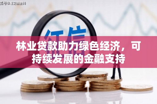 攀枝花林业贷款助力绿色经济，可持续发展的金融支持