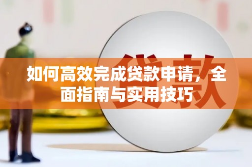 攀枝花如何高效完成贷款申请，全面指南与实用技巧