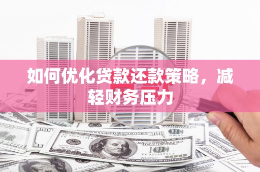 攀枝花如何优化贷款还款策略，减轻财务压力
