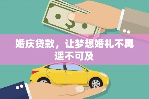 攀枝花婚庆贷款，让梦想婚礼不再遥不可及