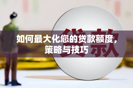 攀枝花如何最大化您的贷款额度，策略与技巧