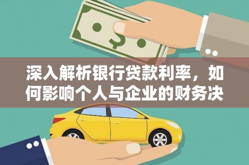 攀枝花深入解析银行贷款利率，如何影响个人与企业的财务决策