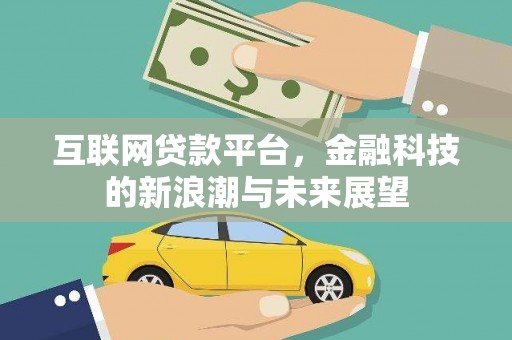 攀枝花互联网贷款平台，金融科技的新浪潮与未来展望