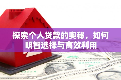 攀枝花探索个人贷款的奥秘，如何明智选择与高效利用
