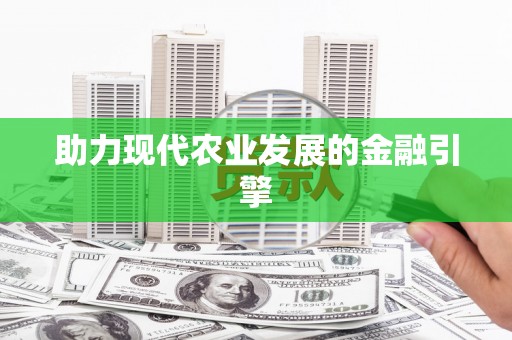 攀枝花助力现代农业发展的金融引擎