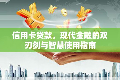 攀枝花信用卡贷款，现代金融的双刃剑与智慧使用指南