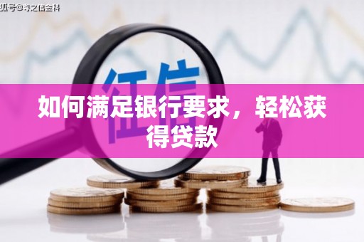 攀枝花如何满足银行要求，轻松获得贷款