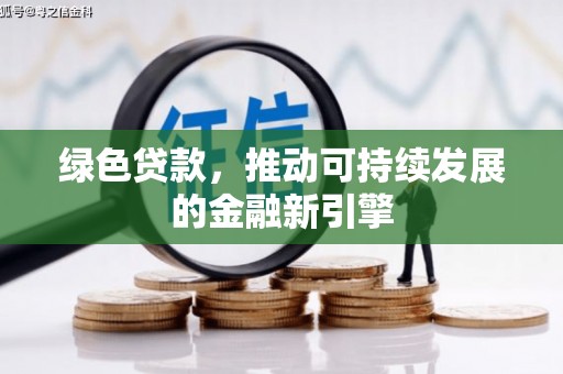 攀枝花绿色贷款，推动可持续发展的金融新引擎