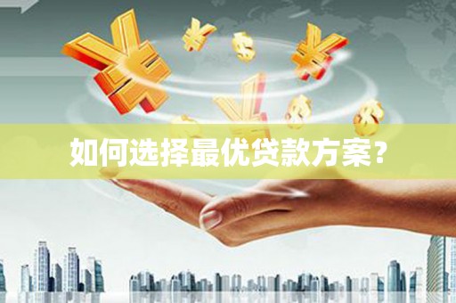 攀枝花如何选择最优贷款方案？
