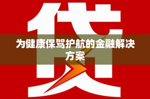 攀枝花为健康保驾护航的金融解决方案