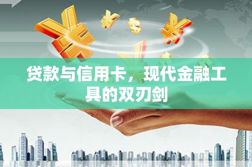 攀枝花贷款与信用卡，现代金融工具的双刃剑