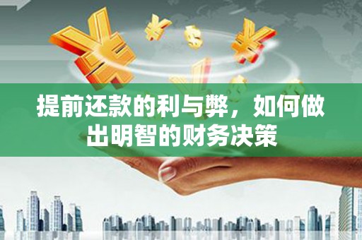 攀枝花提前还款的利与弊，如何做出明智的财务决策