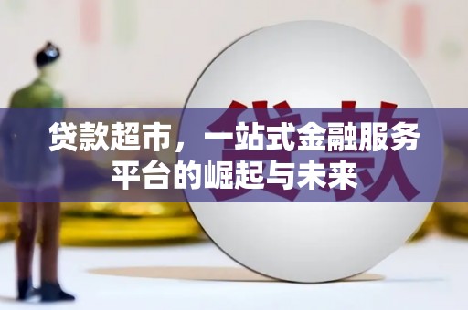 攀枝花贷款超市，一站式金融服务平台的崛起与未来