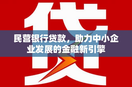 攀枝花民营银行贷款，助力中小企业发展的金融新引擎