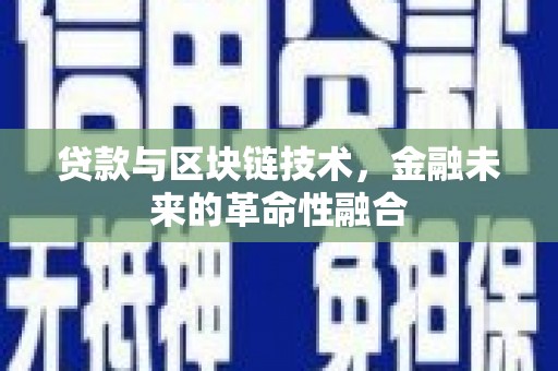 攀枝花贷款与区块链技术，金融未来的革命性融合