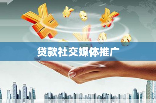 攀枝花贷款社交媒体推广
