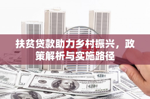 攀枝花扶贫贷款助力乡村振兴，政策解析与实施路径