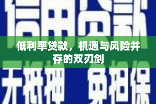 攀枝花低利率贷款，机遇与风险并存的双刃剑