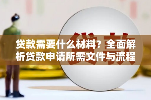 攀枝花贷款需要什么材料？全面解析贷款申请所需文件与流程