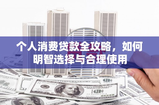攀枝花个人消费贷款全攻略，如何明智选择与合理使用