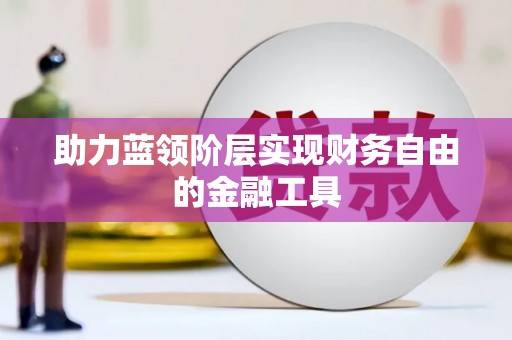 攀枝花助力蓝领阶层实现财务自由的金融工具