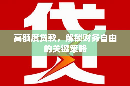 攀枝花高额度贷款，解锁财务自由的关键策略